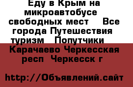 Еду в Крым на микроавтобусе.5 свободных мест. - Все города Путешествия, туризм » Попутчики   . Карачаево-Черкесская респ.,Черкесск г.